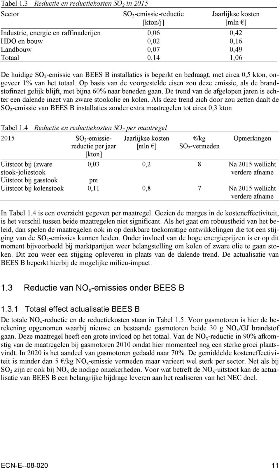 1,06 De huidige SO 2 -emissie van BEES B installaties is beperkt en bedraagt, met circa 0,5 kton, ongeveer 1% van het totaal.
