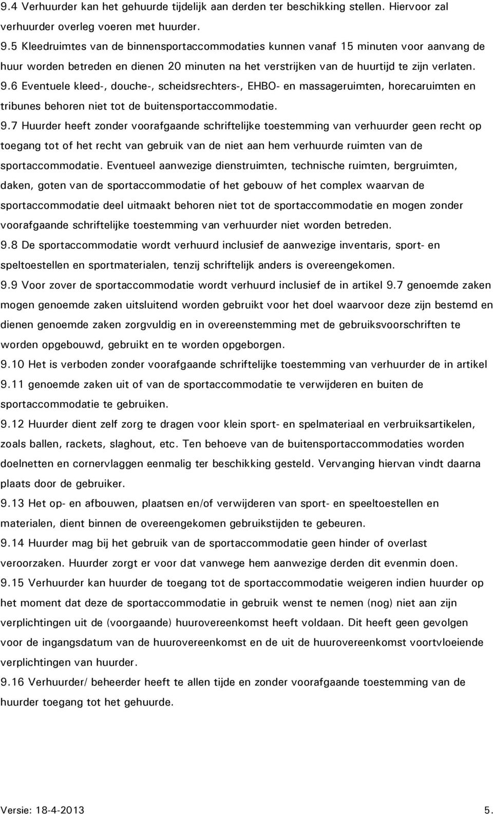 6 Eventuele kleed-, douche-, scheidsrechters-, EHBO- en massageruimten, horecaruimten en tribunes behoren niet tot de buitensportaccommodatie. 9.