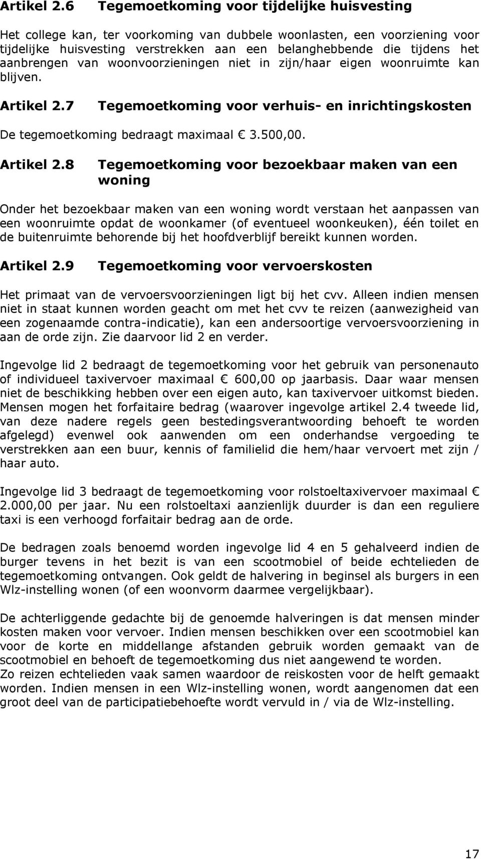 aanbrengen van woonvoorzieningen niet in zijn/haar eigen woonruimte kan blijven. 7 Tegemoetkoming voor verhuis- en inrichtingskosten De tegemoetkoming bedraagt maximaal 3.500,00.