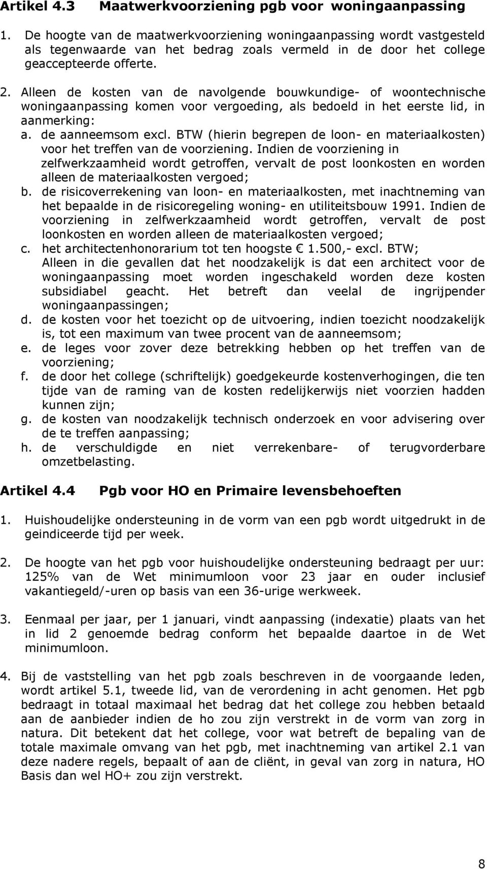 Alleen de kosten van de navolgende bouwkundige- of woontechnische woningaanpassing komen voor vergoeding, als bedoeld in het eerste lid, in aanmerking: a. de aanneemsom excl.