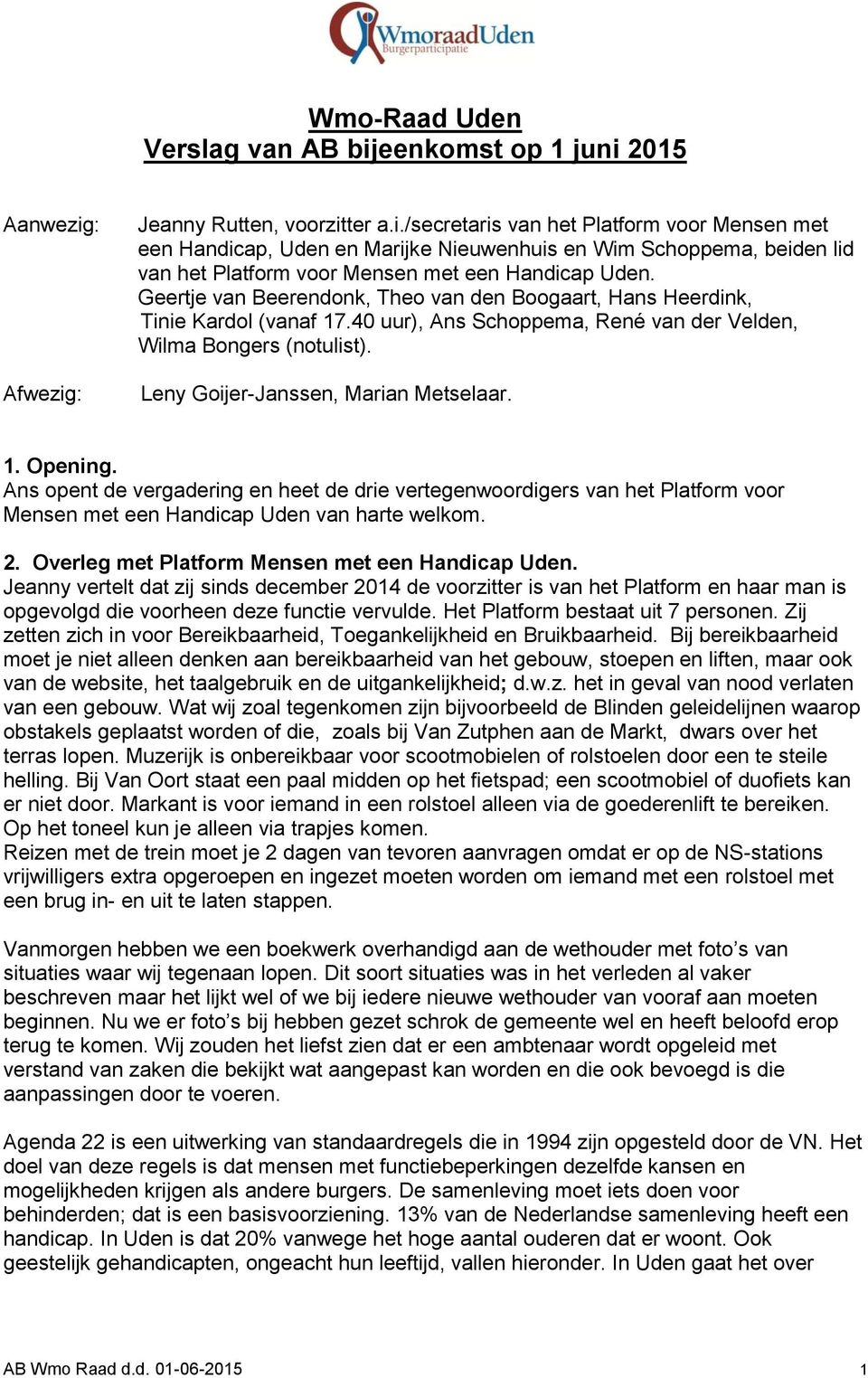 Ans opent de vergadering en heet de drie vertegenwoordigers van het Platform voor Mensen met een Handicap Uden van harte welkom. 2. Overleg met Platform Mensen met een Handicap Uden.