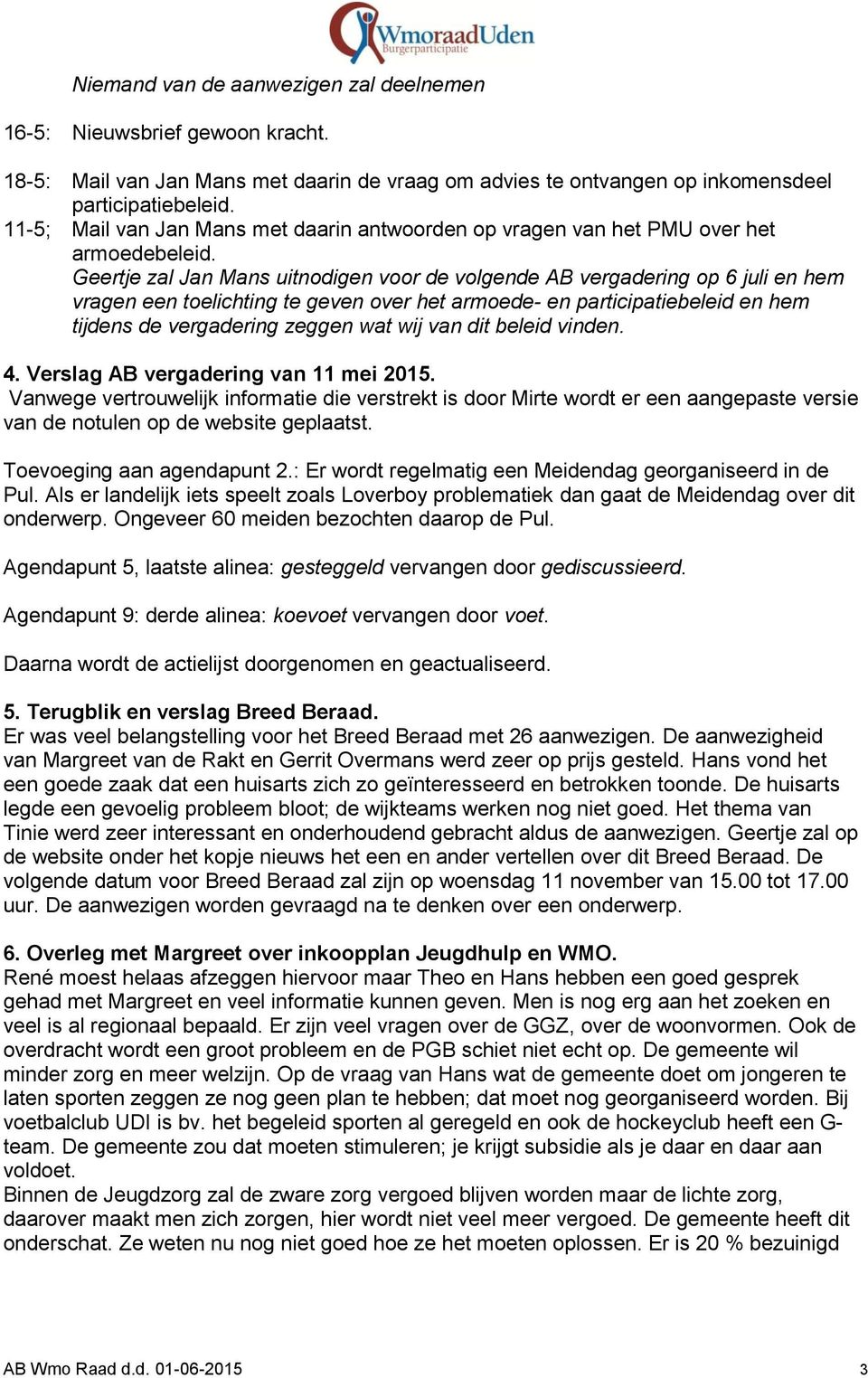 Geertje zal Jan Mans uitnodigen voor de volgende AB vergadering op 6 juli en hem vragen een toelichting te geven over het armoede- en participatiebeleid en hem tijdens de vergadering zeggen wat wij