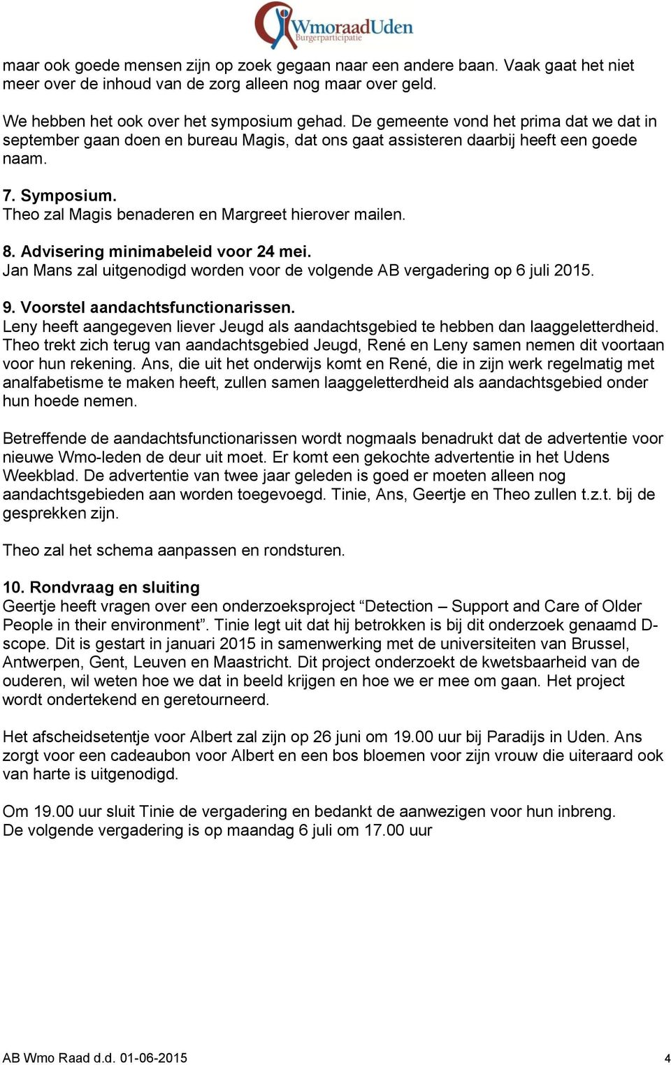 8. Advisering minimabeleid voor 24 mei. Jan Mans zal uitgenodigd worden voor de volgende AB vergadering op 6 juli 2015. 9. Voorstel aandachtsfunctionarissen.