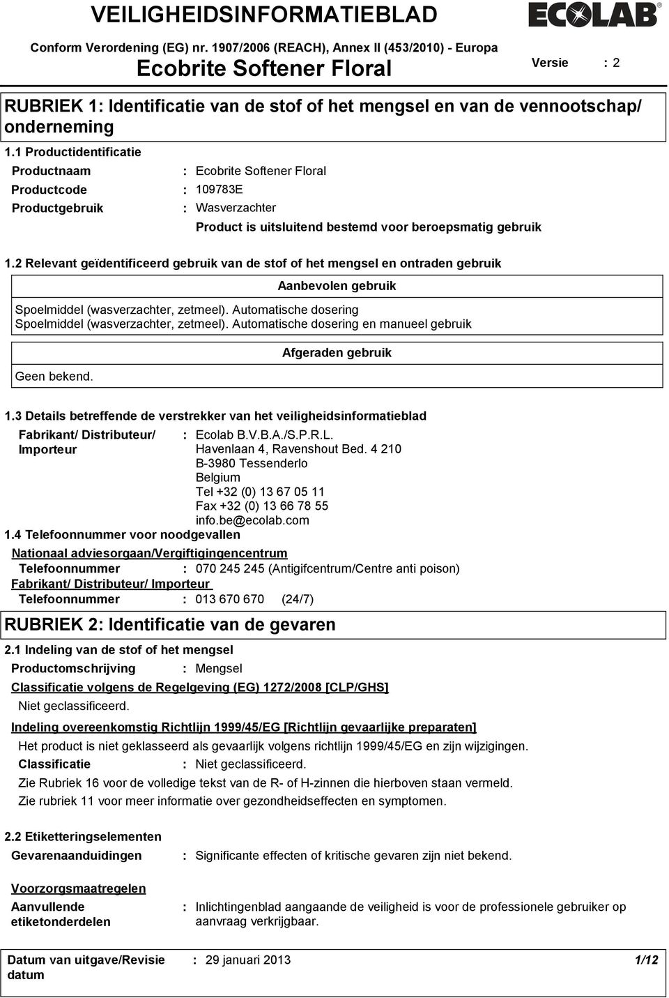 1 Productidentificatie Productnaam Productcode Productgebruik Ecobrite Softener Floral 109783E Wasverzachter Product is uitsluitend bestemd voor beroepsmatig gebruik 1.