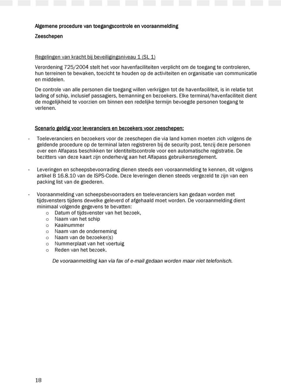 De controle van alle personen die toegang willen verkrijgen tot de havenfaciliteit, is in relatie tot lading of schip, inclusief passagiers, bemanning en bezoekers.