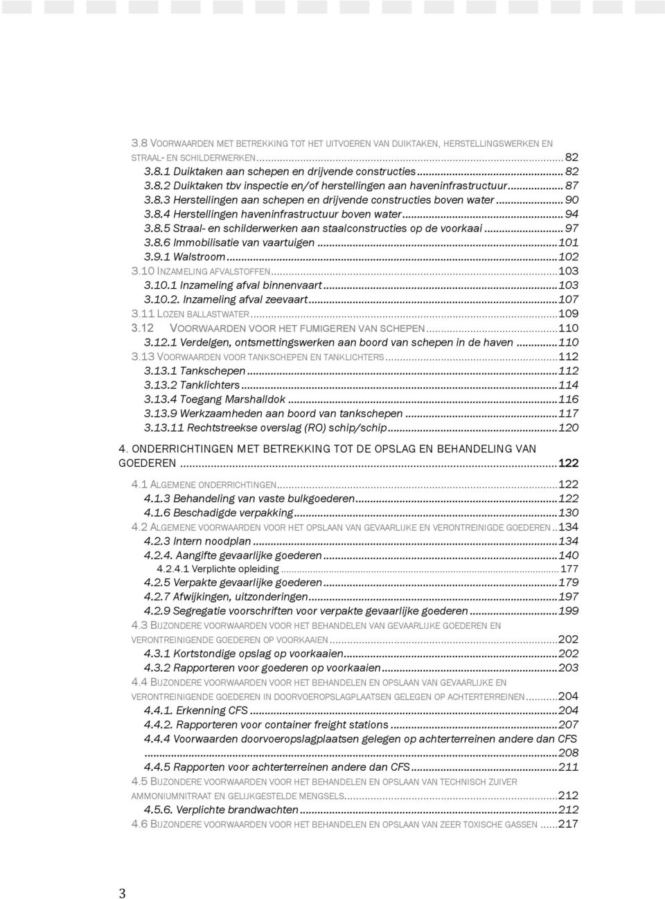 .. 97 3.8.6 Immobilisatie van vaartuigen... 101 3.9.1 Walstroom... 102 3.10 INZAMELING AFVALSTOFFEN... 103 3.10.1 Inzameling afval binnenvaart... 103 3.10.2. Inzameling afval zeevaart... 107 3.