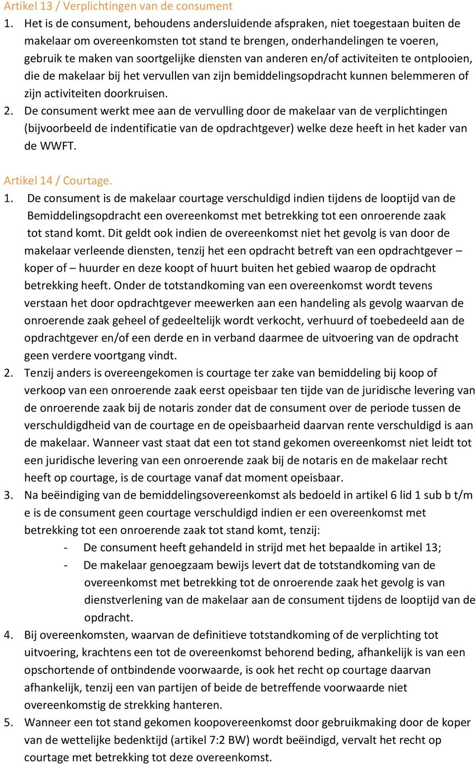 diensten van anderen en/of activiteiten te ontplooien, die de makelaar bij het vervullen van zijn bemiddelingsopdracht kunnen belemmeren of zijn activiteiten doorkruisen. 2.