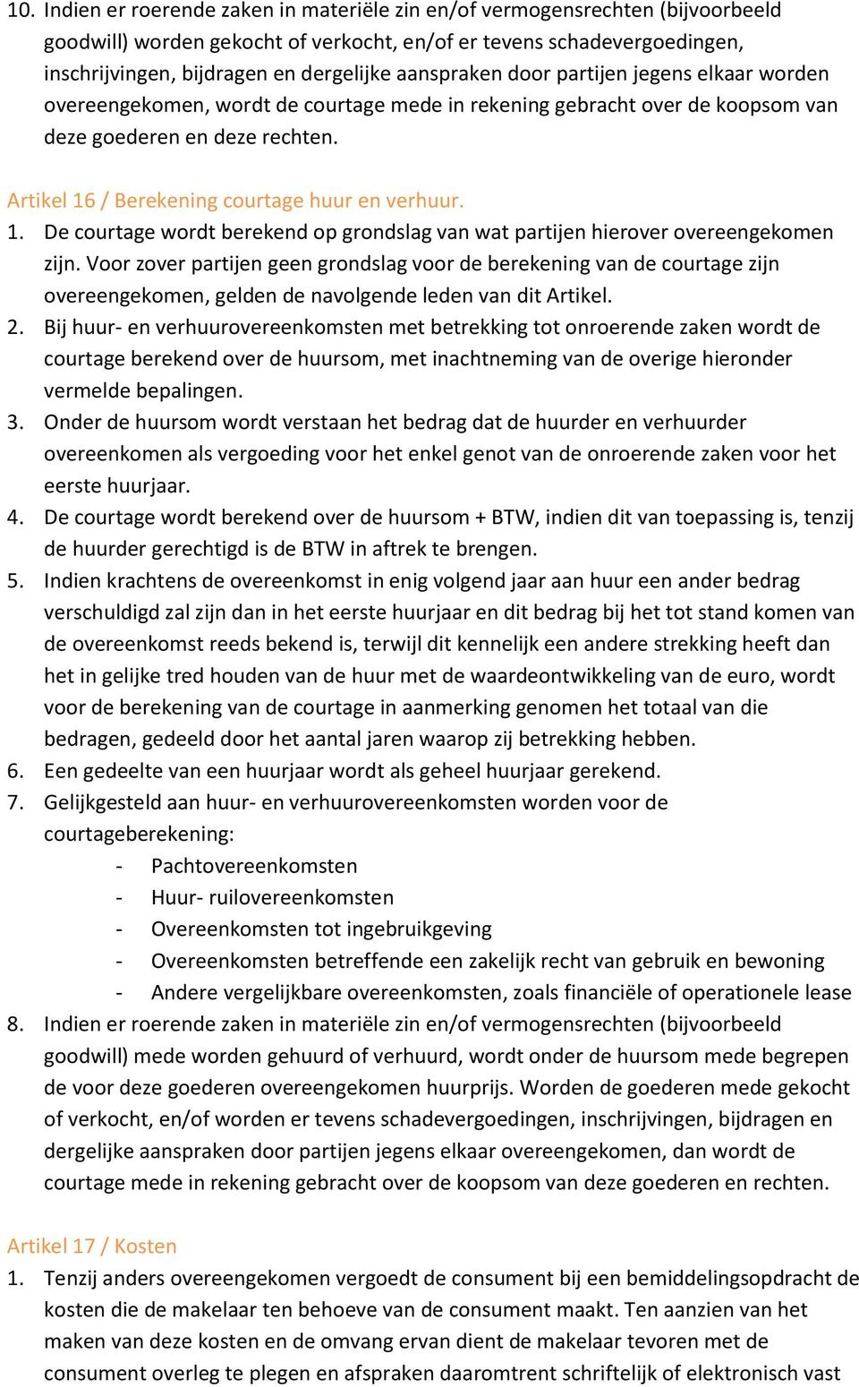 Artikel 16 / Berekening courtage huur en verhuur. 1. De courtage wordt berekend op grondslag van wat partijen hierover overeengekomen zijn.