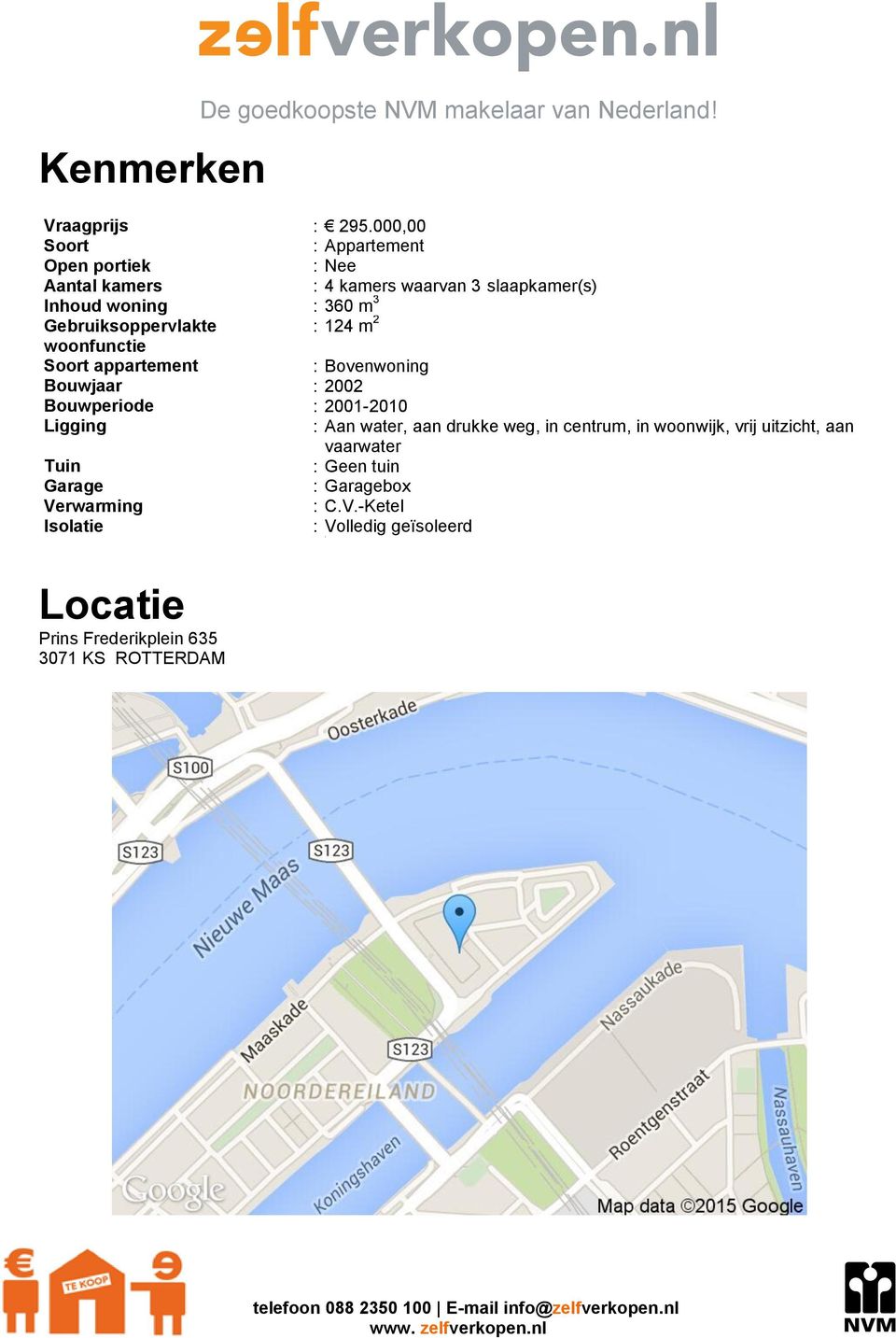 Gebruiksoppervlakte : 124 m 2 woonfunctie Soort appartement : Bovenwoning Bouwjaar : 2002 Bouwperiode : 2001-2010 Ligging : Aan water,