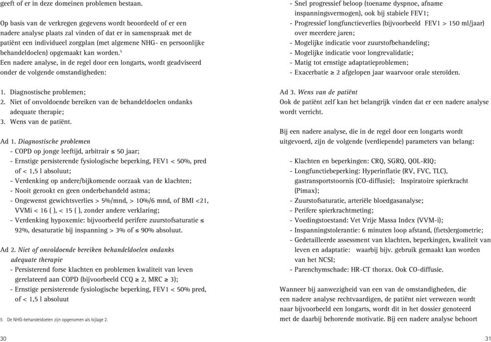 behandeldoelen) opgemaakt kan worden. 5 Een nadere analyse, in de regel door een longarts, wordt geadviseerd onder de volgende omstandigheden: 1. Diagnostische problemen; 2.