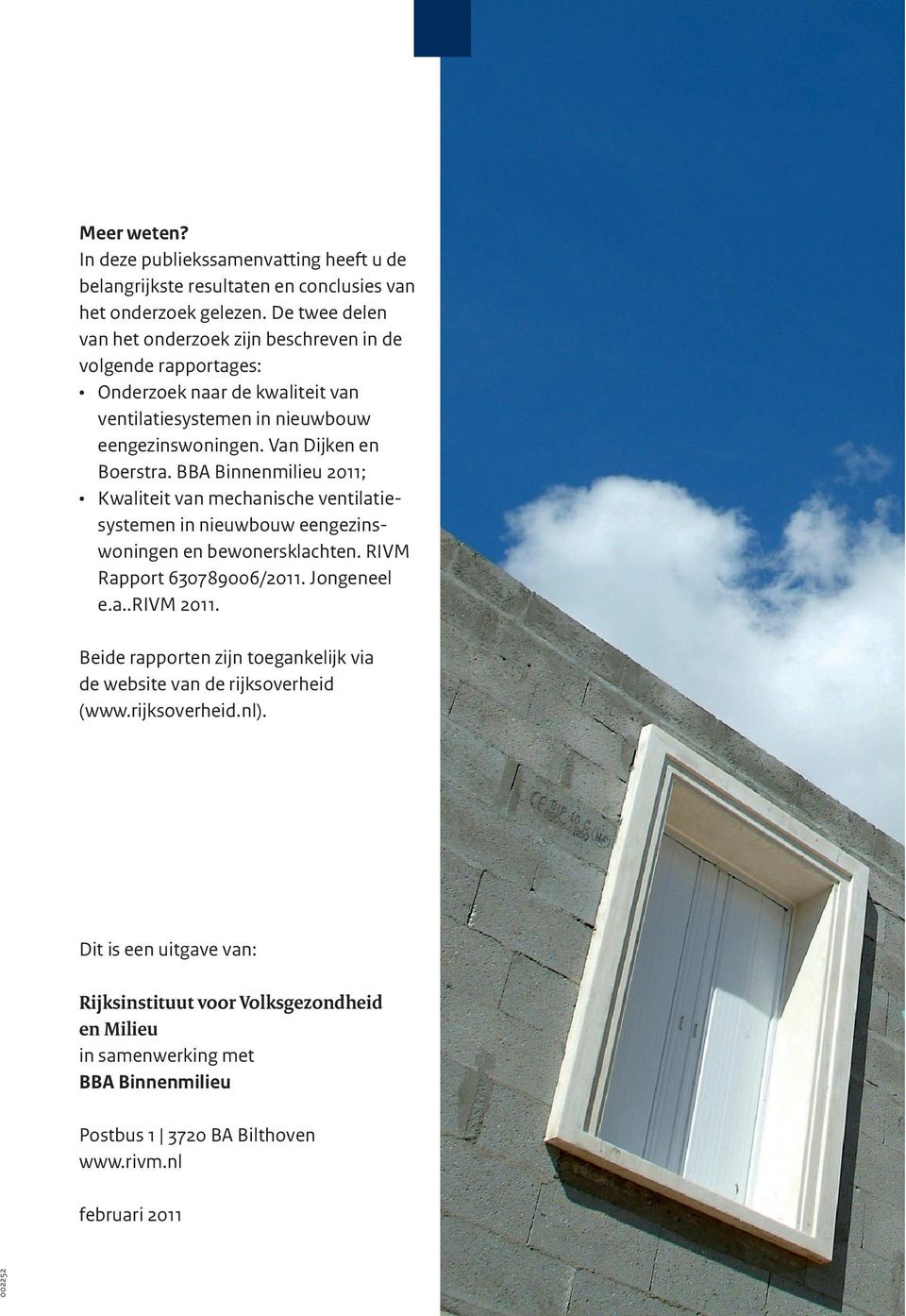 BBA Binnenmilieu 2011; Kwaliteit van mechanische ventilatiesystemen in nieuwbouw eengezinswoningen en bewonersklachten. RIVM Rapport 630789006/2011. Jongeneel e.a..rivm 2011.