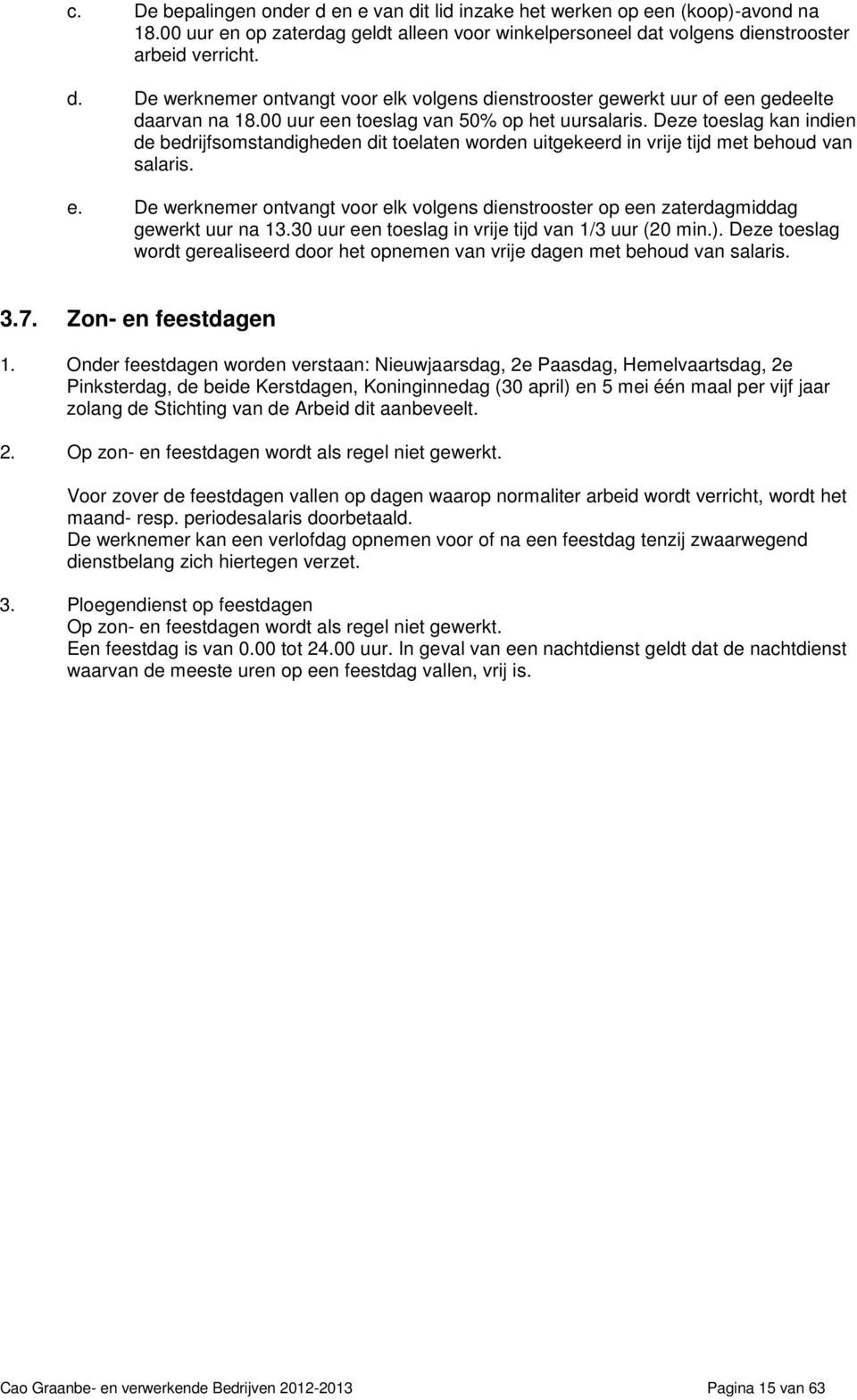 30 uur een toeslag in vrije tijd van 1/3 uur (20 min.). Deze toeslag wordt gerealiseerd door het opnemen van vrije dagen met behoud van salaris. 3.7. Zon- en feestdagen 1.