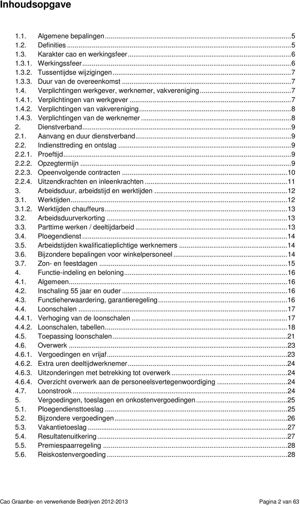 Dienstverband... 9 2.1. Aanvang en duur dienstverband... 9 2.2. Indiensttreding en ontslag... 9 2.2.1. Proeftijd... 9 2.2.2. Opzegtermijn... 9 2.2.3. Opeenvolgende contracten... 10 2.2.4.