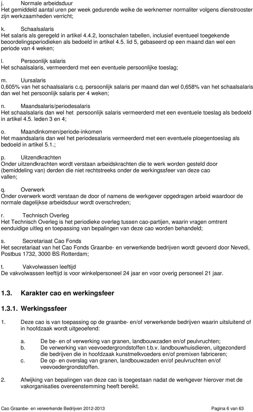 lid 5, gebaseerd op een maand dan wel een periode van 4 weken; l. Persoonlijk salaris Het schaalsalaris, vermeerderd met een eventuele persoonlijke toeslag; m.