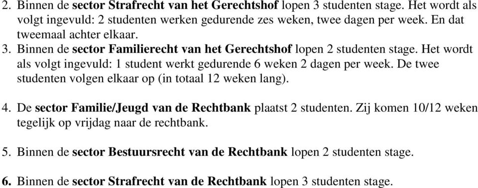 Het wordt als volgt ingevuld: 1 student werkt gedurende 6 weken 2 dagen per week. De twee studenten volgen elkaar op (in totaal 12 weken lang). 4.