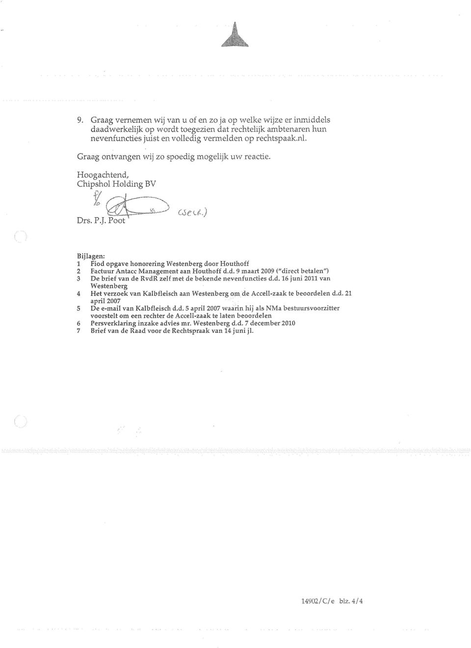 d. 16 juni 2011 van Westenberg 4 Het verzoek van Kalbfleisch aan Westenberg omde AcceII-zaak te beoordelen d.d. 21 april 2007 5 De e-mail van KalhfIeisch d.d.sapril 2007 waarin hij als NMa bestuursvoorzitter voorstelt om een rechter de Accell-zaak te laten beoordelen 6 Persverklaring inzake advies mr.
