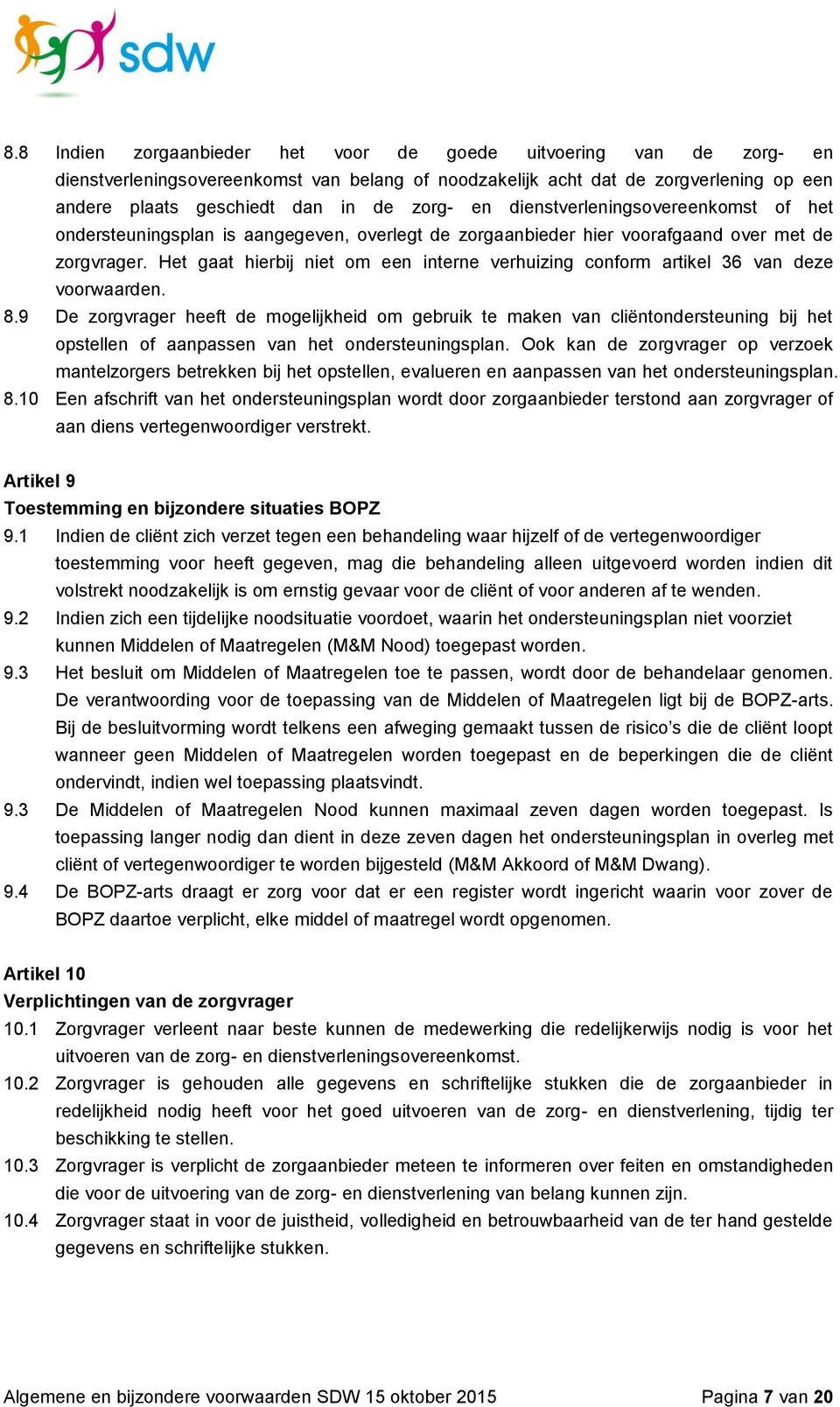 Het gaat hierbij niet om een interne verhuizing conform artikel 36 van deze voorwaarden. 8.