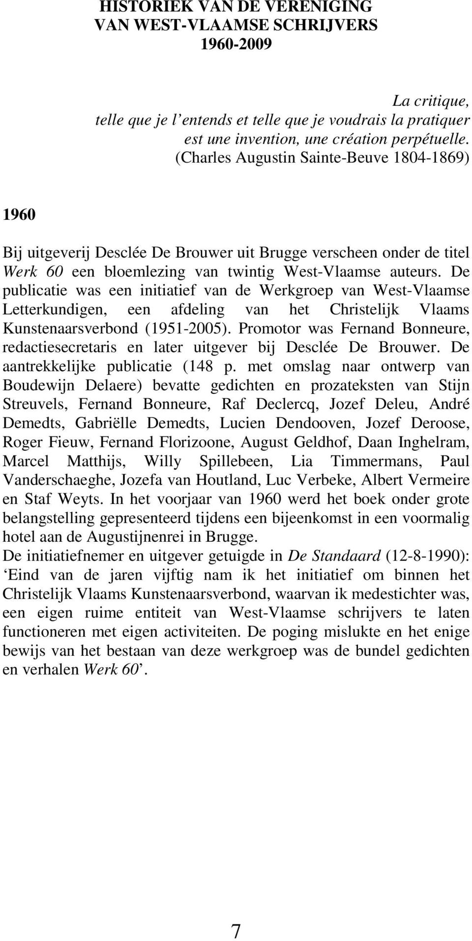 De publicatie was een initiatief van de Werkgroep van West-Vlaamse Letterkundigen, een afdeling van het Christelijk Vlaams Kunstenaarsverbond (1951-2005).