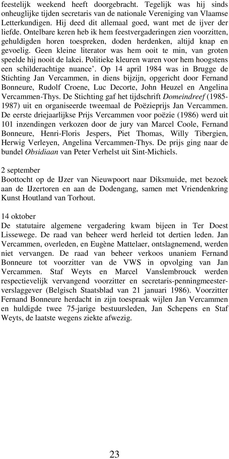 Geen kleine literator was hem ooit te min, van groten speelde hij nooit de lakei. Politieke kleuren waren voor hem hoogstens een schilderachtige nuance.