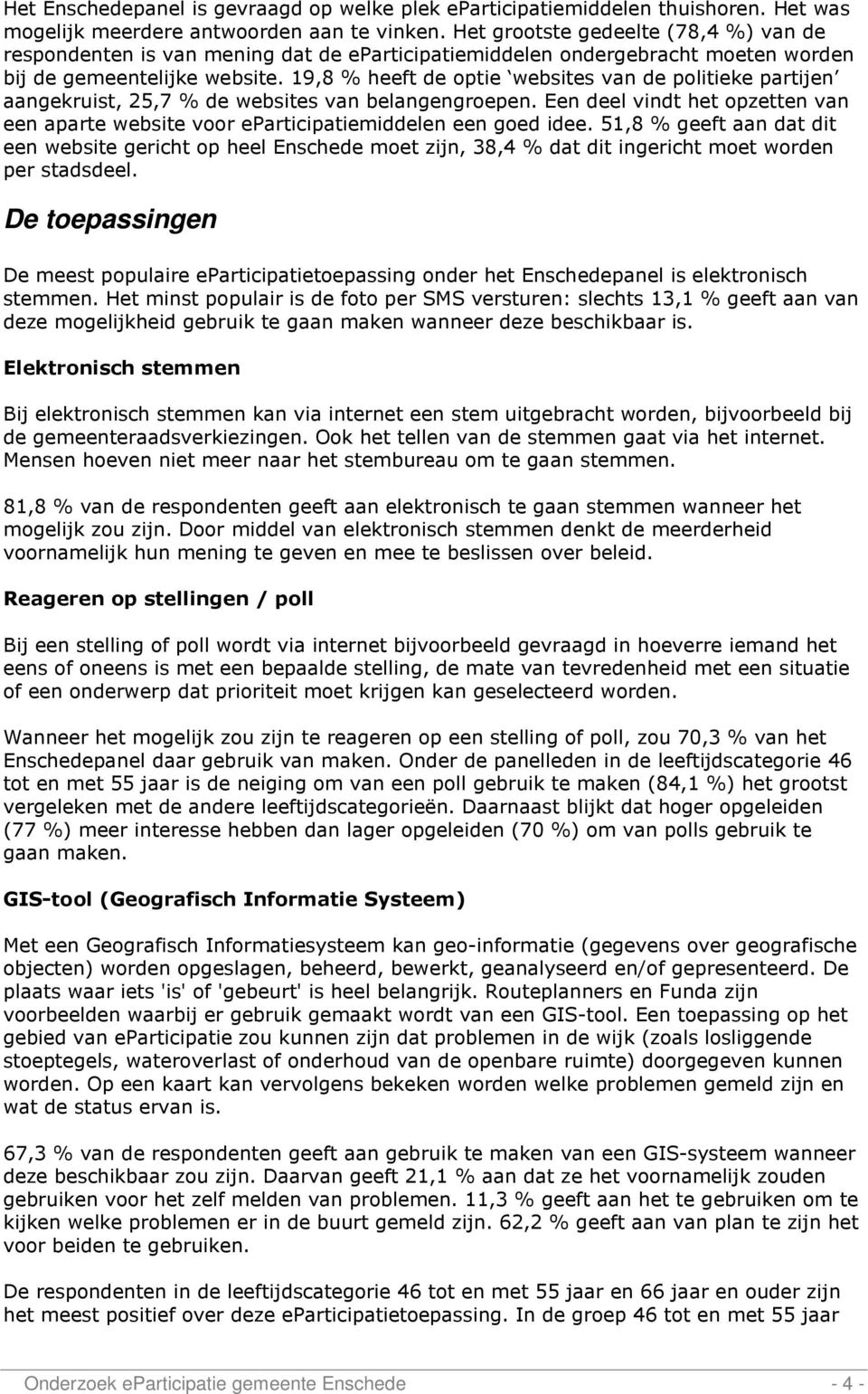 19,8 % heeft de optie websites van de politieke partijen aangekruist, 25,7 % de websites van belangengroepen.