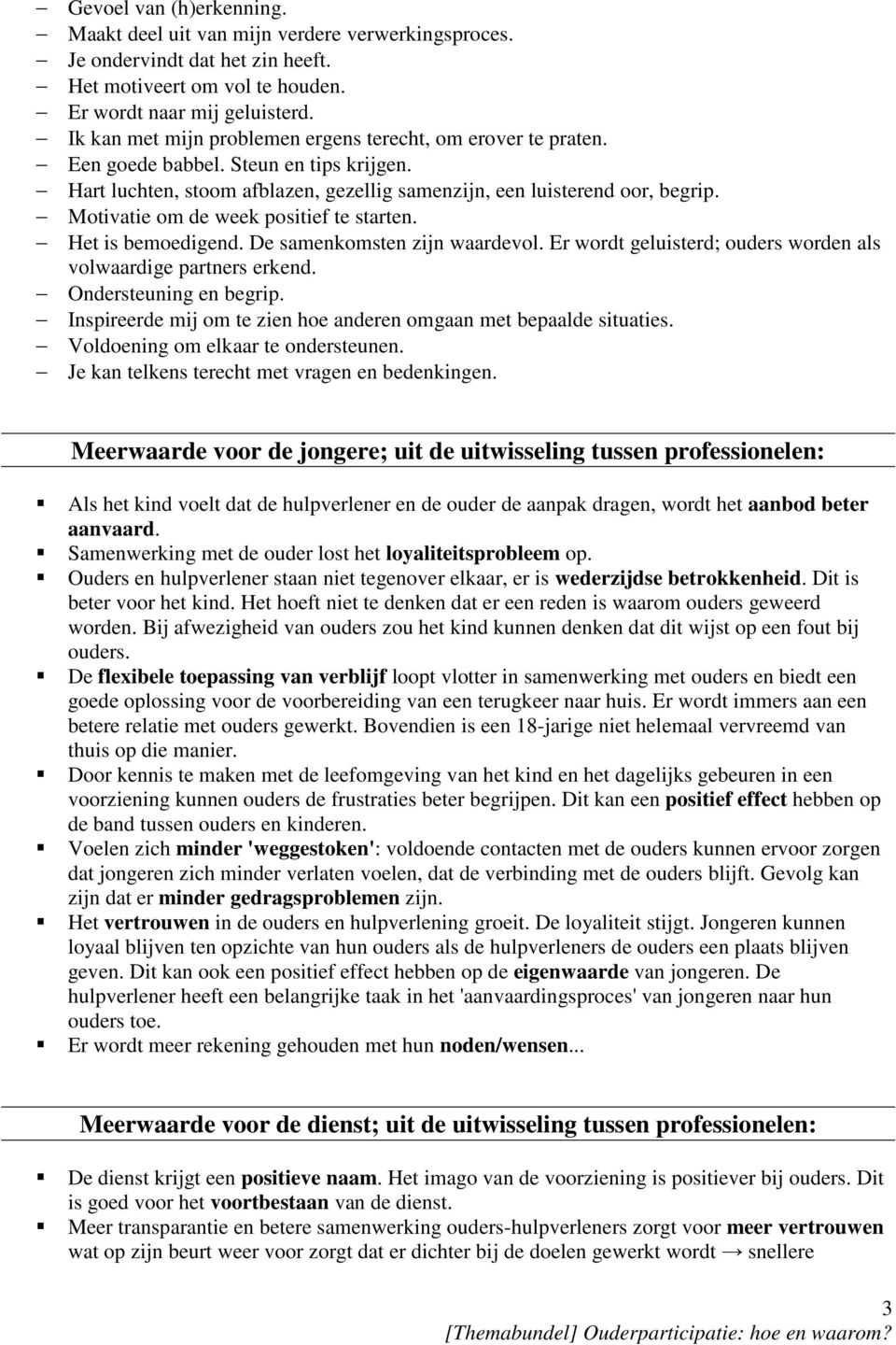 Motivatie om de week positief te starten. Het is bemoedigend. De samenkomsten zijn waardevol. Er wordt geluisterd; ouders worden als volwaardige partners erkend. Ondersteuning en begrip.