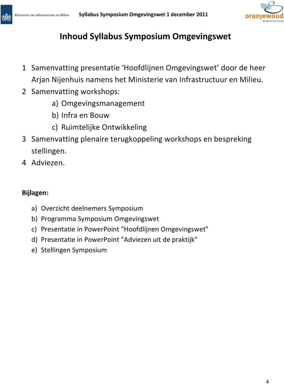 2 Samenvatting workshops: a) Omgevingsmanagement b) Infra en Bouw c) Ruimtelijke Ontwikkeling 3 Samenvatting plenaire terugkoppeling workshops