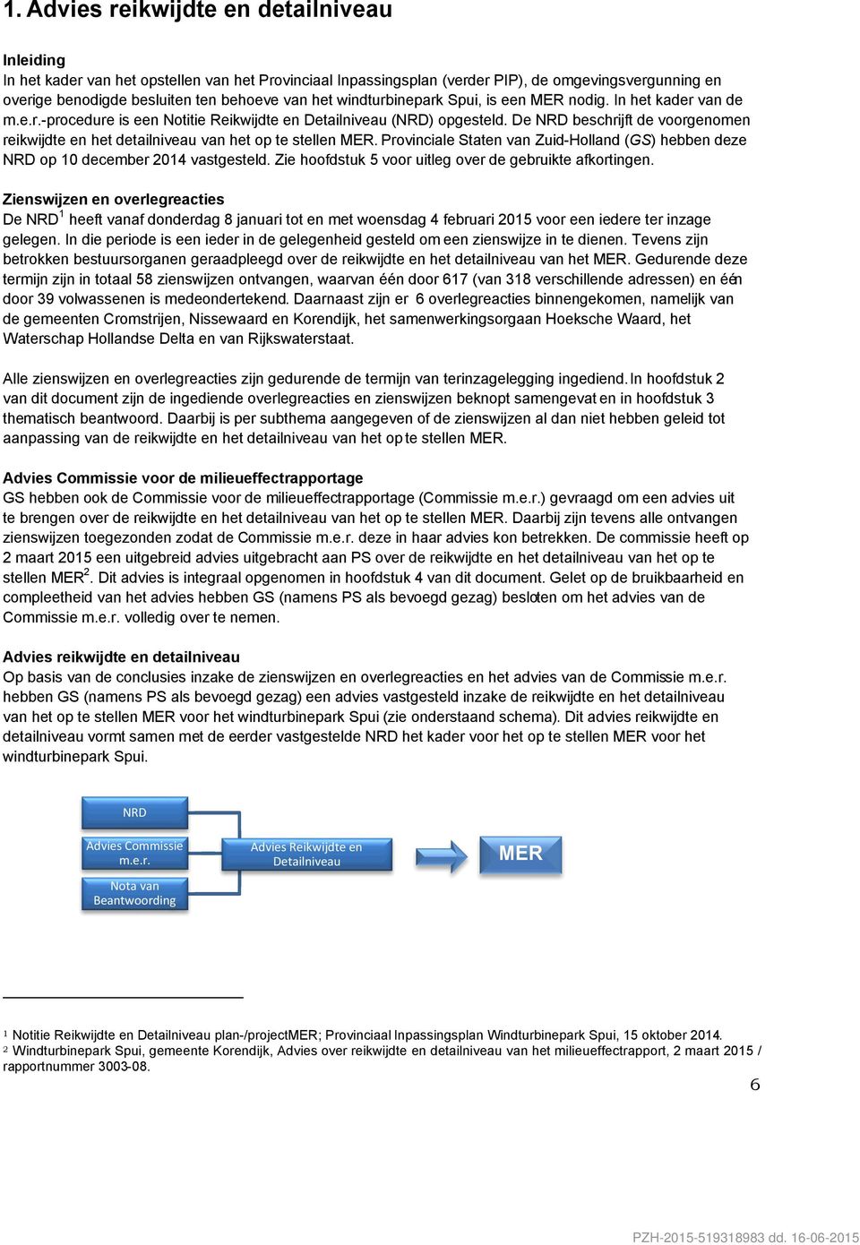 De NRD beschrijft de voorgenomen reikwijdte en het detailniveau van het op te stellen MER. Provinciale Staten van Zuid-Holland (GS) hebben deze NRD op 10 december 2014 vastgesteld.