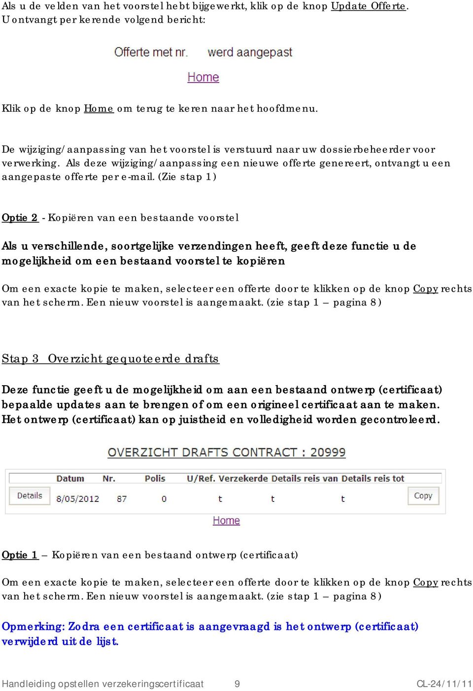 Als deze wijziging/aanpassing een nieuwe offerte genereert, ontvangt u een aangepaste offerte per e-mail.