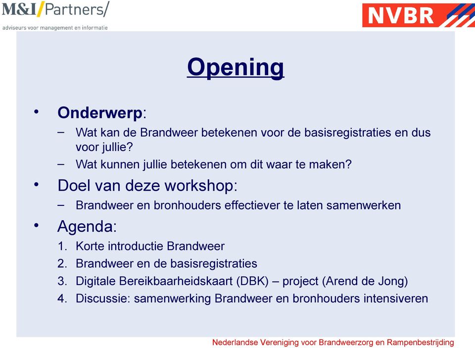 Doel van deze workshop: Brandweer en bronhouders effectiever te laten samenwerken Agenda: 1. 2. 3. 4.