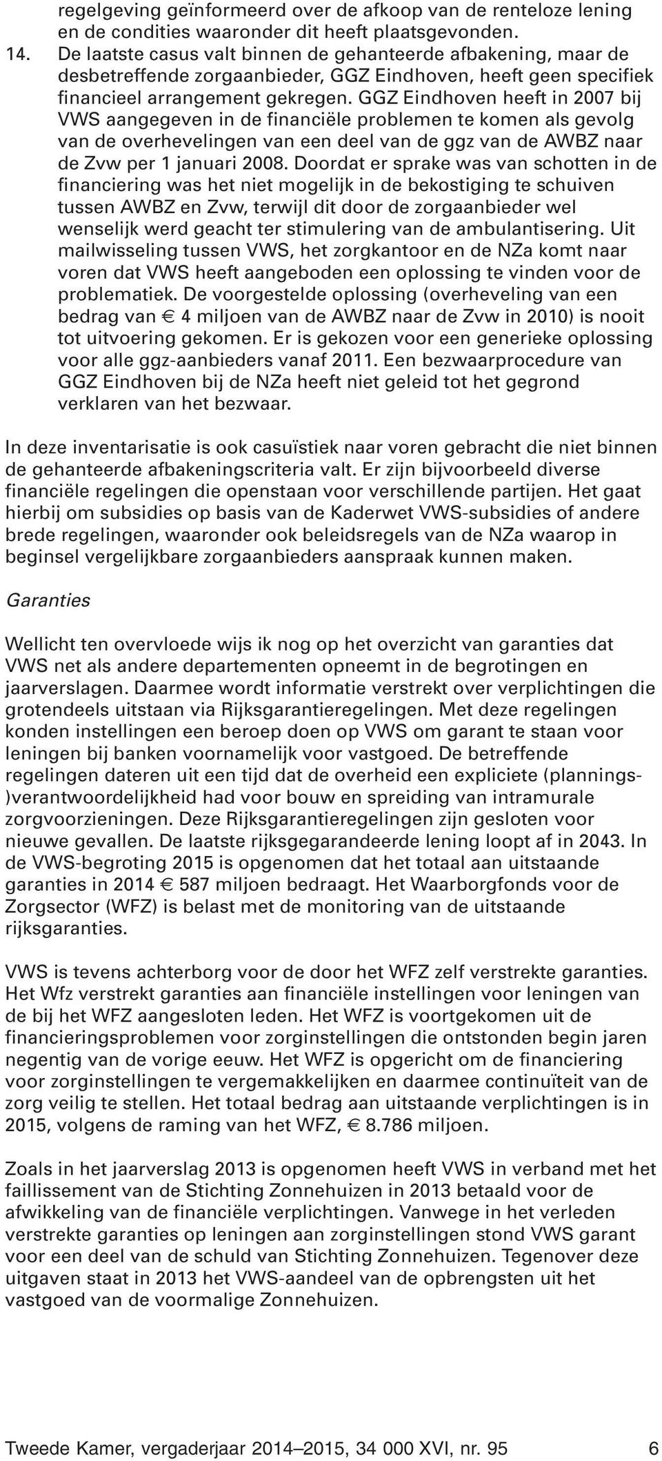 GGZ Eindhoven heeft in 2007 bij VWS aangegeven in de financiële problemen te komen als gevolg van de overhevelingen van een deel van de ggz van de AWBZ naar de Zvw per 1 januari 2008.