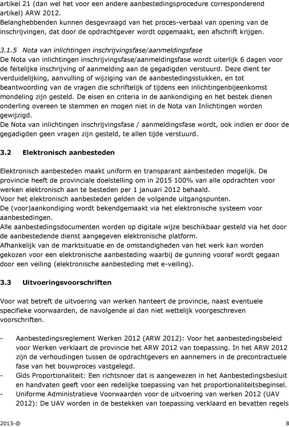 5 Nota van inlichtingen inschrijvingsfase/aanmeldingsfase De Nota van inlichtingen inschrijvingsfase/aanmeldingsfase wordt uiterlijk 6 dagen voor de feitelijke inschrijving of aanmelding aan de