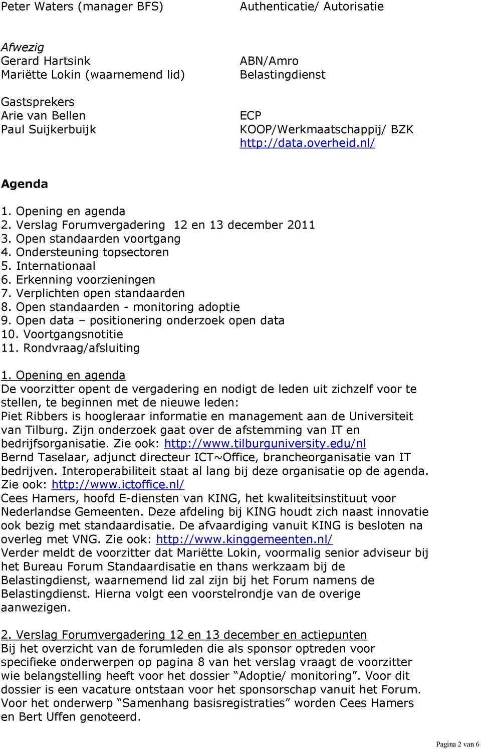 Internationaal 6. Erkenning voorzieningen 7. Verplichten open standaarden 8. Open standaarden - monitoring adoptie 9. Open data positionering onderzoek open data 10. Voortgangsnotitie 11.