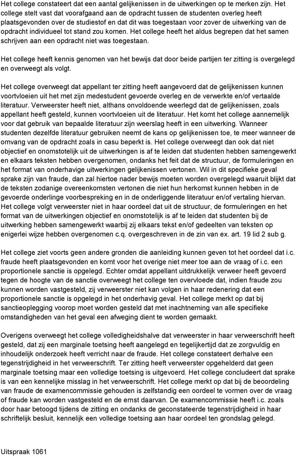 individueel tot stand zou komen. Het college heeft het aldus begrepen dat het samen schrijven aan een opdracht niet was toegestaan.