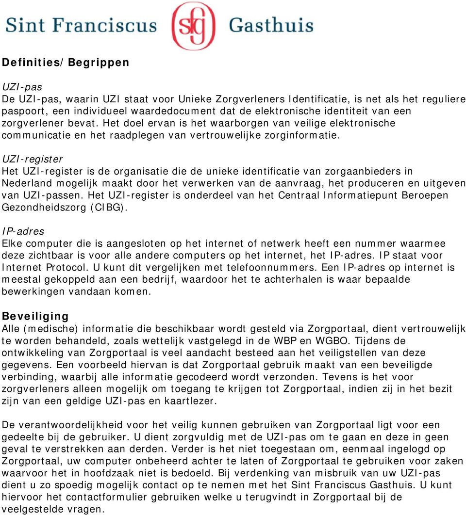 UZI-register Het UZI-register is de organisatie die de unieke identificatie van zorgaanbieders in Nederland mogelijk maakt door het verwerken van de aanvraag, het produceren en uitgeven van