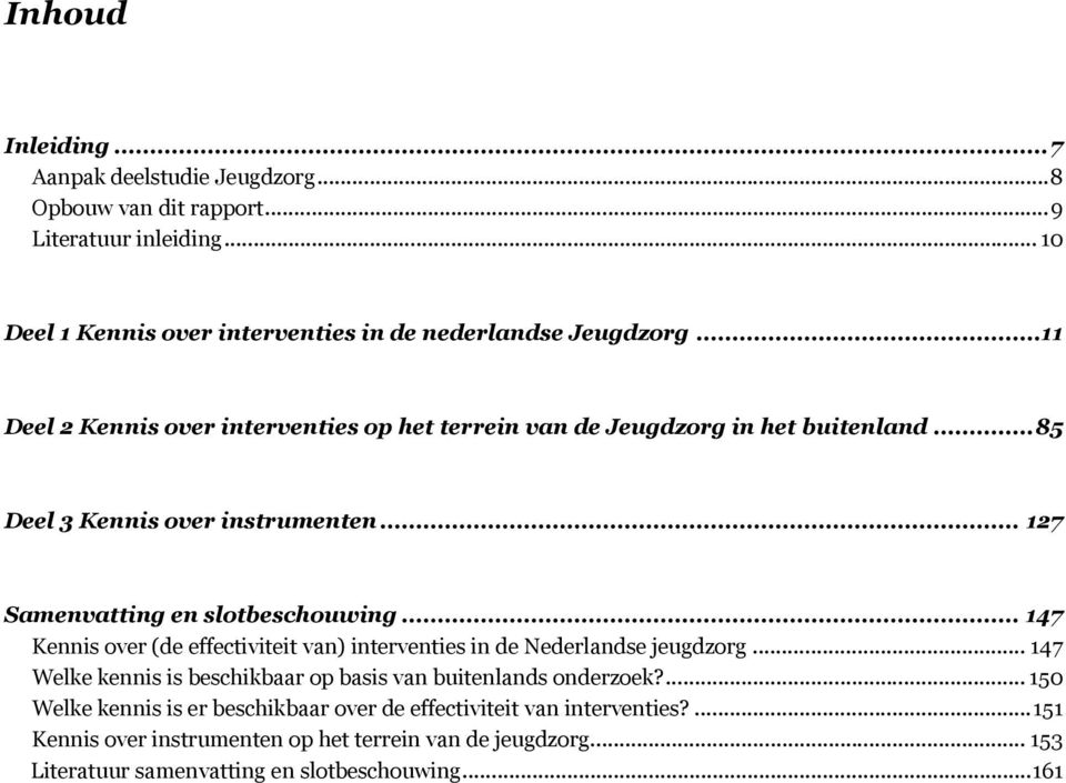 .. 147 Kennis over (de effectiviteit van) interventies in de Nederlandse jeugdzorg... 147 Welke kennis is beschikbaar op basis van buitenlands onderzoek?