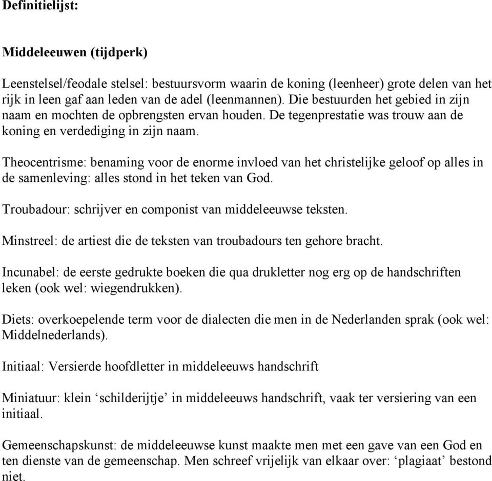 Theocentrisme: benaming voor de enorme invloed van het christelijke geloof op alles in de samenleving: alles stond in het teken van God. Troubadour: schrijver en componist van middeleeuwse teksten.