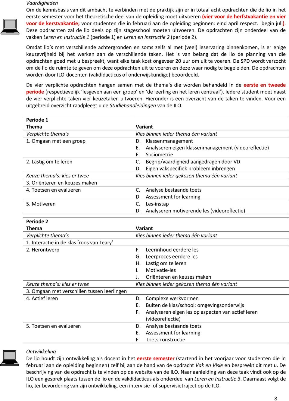 Deze opdrachten zal de lio deels op zijn stageschool moeten uitvoeren. De opdrachten zijn onderdeel van de vakken Leren en Instructie 1 (periode 1) en Leren en Instructie 2 (periode 2).