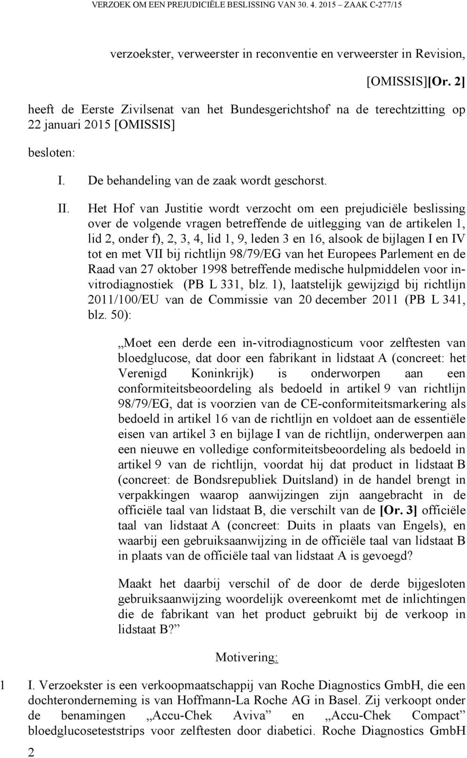 Het Hof van Justitie wordt verzocht om een prejudiciële beslissing over de volgende vragen betreffende de uitlegging van de artikelen 1, lid 2, onder f), 2, 3, 4, lid 1, 9, leden 3 en 16, alsook de