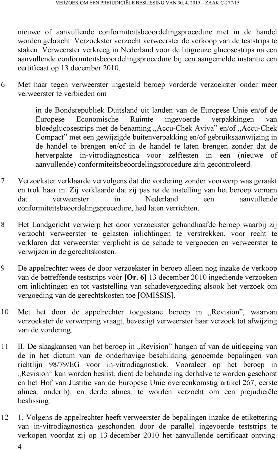 Verweerster verkreeg in Nederland voor de litigieuze glucosestrips na een aanvullende conformiteitsbeoordelingsprocedure bij een aangemelde instantie een certificaat op 13 december 2010.