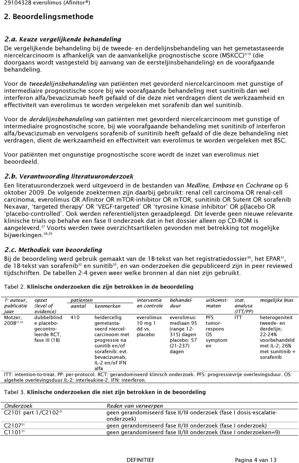 (MSKCC) 9,10 (die doorgaans wordt vastgesteld bij aanvang van de eersteljinsbehandeling) en de voorafgaande behandeling.