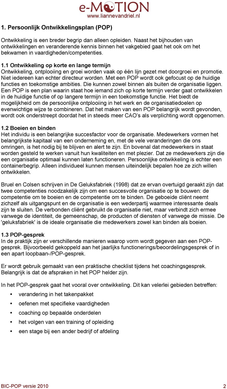 1 Ontwikkeling op korte en lange termijn Ontwikkeling, ontplooiing en groei worden vaak op één lijn gezet met doorgroei en promotie. Niet iedereen kan echter directeur worden.