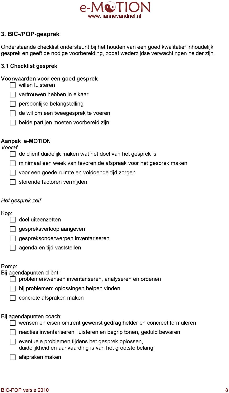 zijn Aanpak e-motion Vooraf de cliënt duidelijk maken wat het doel van het gesprek is minimaal een week van tevoren de afspraak voor het gesprek maken voor een goede ruimte en voldoende tijd zorgen