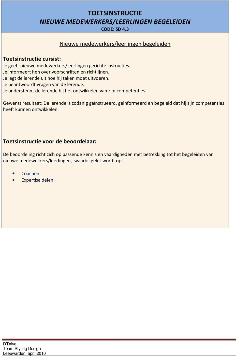 Je legt de lerende uit hoe hij taken moet uitvoeren. Je beantwoordt vragen van de lerende. Je ondersteunt de lerende bij het ontwikkelen van zijn competenties.