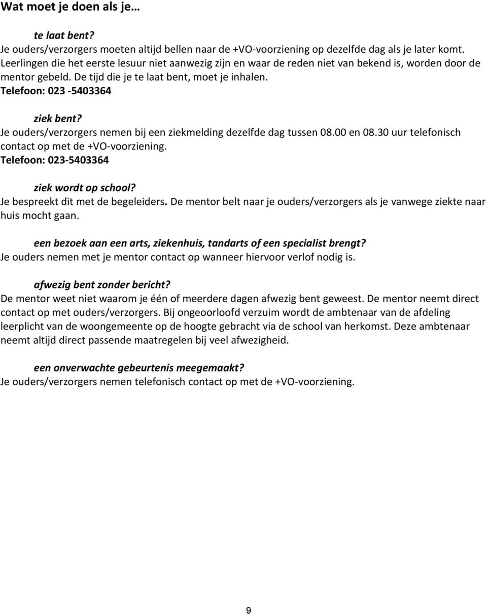 Je ouders/verzorgers nemen bij een ziekmelding dezelfde dag tussen 08.00 en 08.30 uur telefonisch contact op met de +VO-voorziening. Telefoon: 023-5403364 ziek wordt op school?