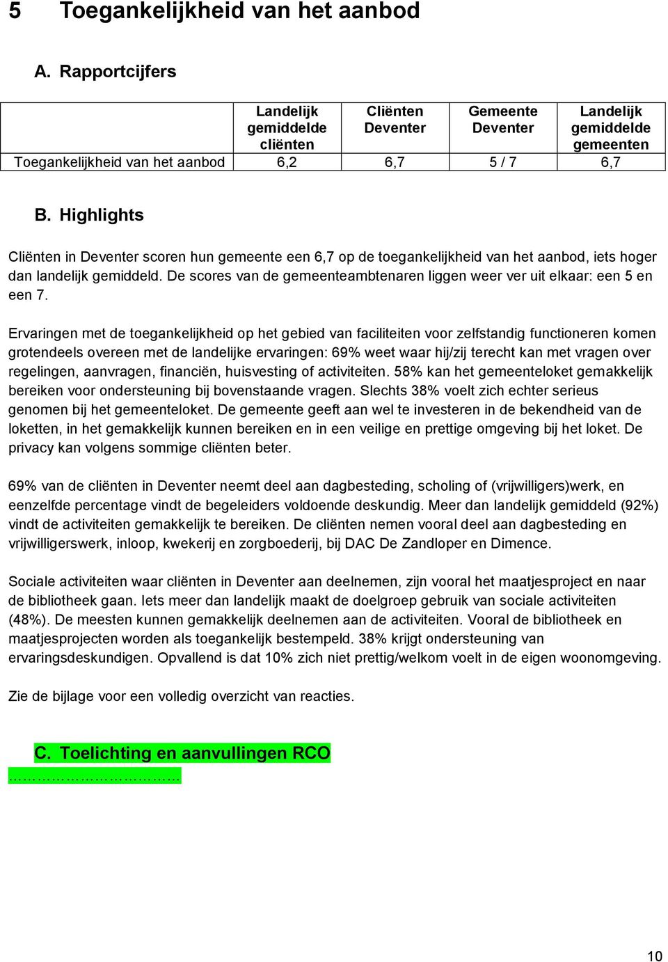 Ervaringen met de toegankelijkheid op het gebied van faciliteiten voor zelfstandig functioneren komen grotendeels overeen met de landelijke ervaringen: 69% weet waar hij/zij terecht kan met vragen