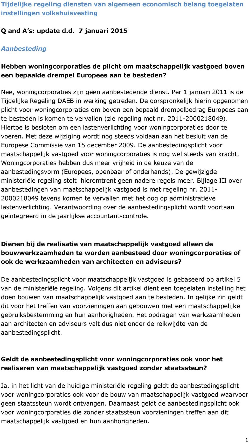 De oorspronkelijk hierin opgenomen plicht voor woningcorporaties om boven een bepaald drempelbedrag Europees aan te besteden is komen te vervallen (zie regeling met nr. 2011-2000218049).