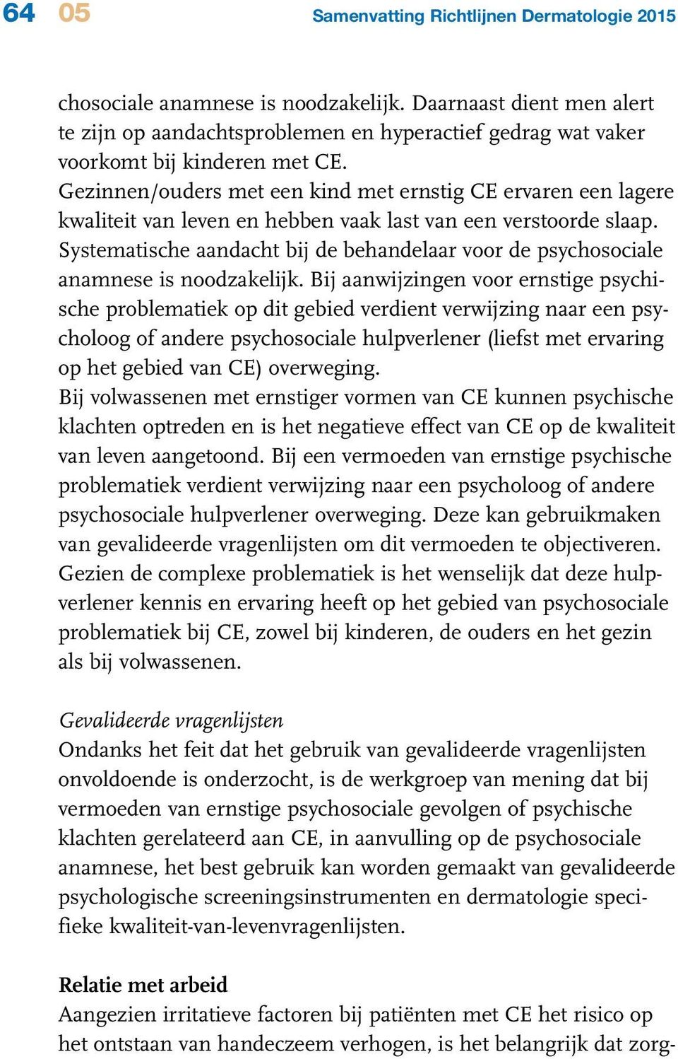 Gezinnen/ouders met een kind met ernstig CE ervaren een lagere kwaliteit van leven en hebben vaak last van een verstoorde slaap.