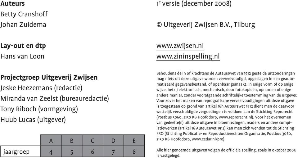 nl Behoudens de in of krachtens de Auteurswet van 1912 gestelde uitzonderingen mag niets uit deze uitgave worden verveelvoudigd, opgeslagen in een geautomatiseerd gegevensbestand, of openbaar