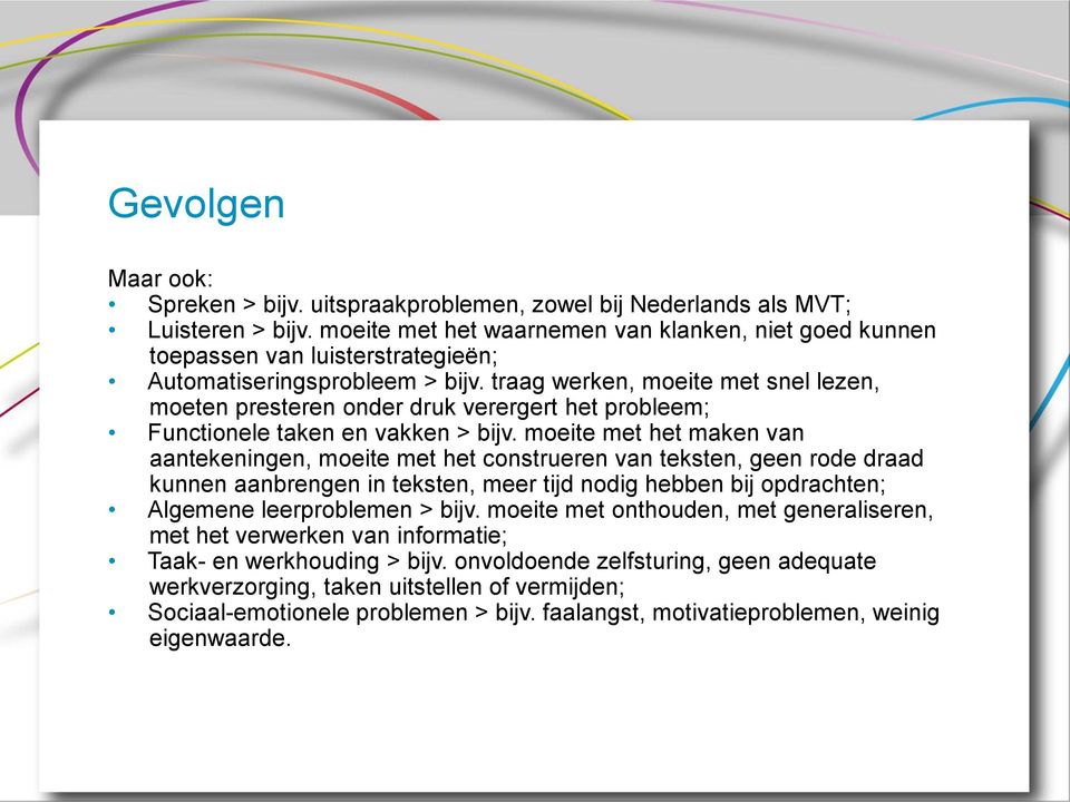 traag werken, moeite met snel lezen, moeten presteren onder druk verergert het probleem; Functionele taken en vakken > bijv.