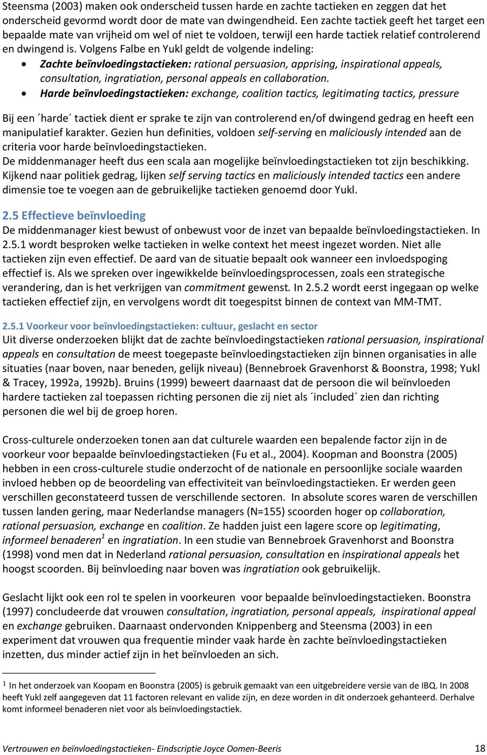 Volgens Falbe en Yukl geldt de volgende indeling: Zachte beïnvloedingstactieken: rational persuasion, apprising, inspirational appeals, consultation, ingratiation, personal appeals en collaboration.